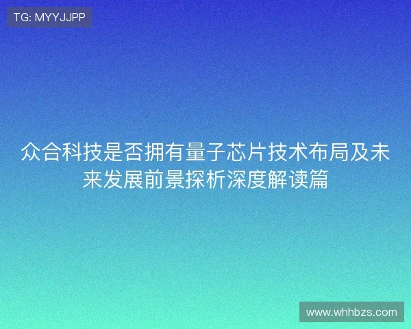众合科技是否拥有量子芯片技术布局及未来发展前景探析深度解读篇